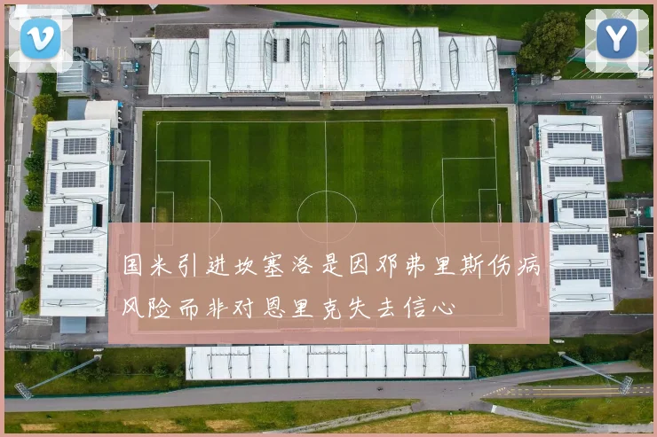 国米引进坎塞洛是因邓弗里斯伤病风险而非对恩里克失去信心