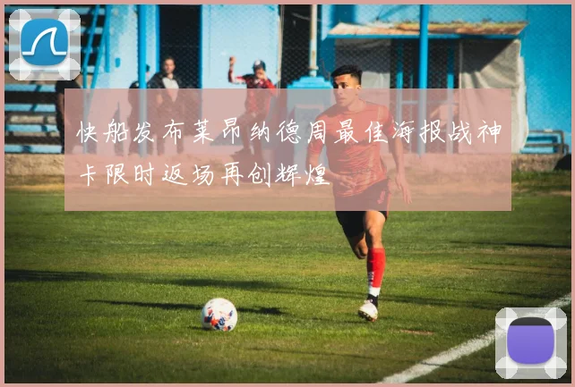 快船发布莱昂纳德周最佳海报战神卡限时返场再创辉煌