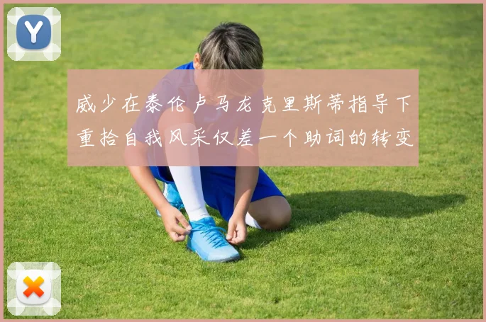 威少在泰伦卢马龙克里斯蒂指导下重拾自我风采仅差一个助词的转变